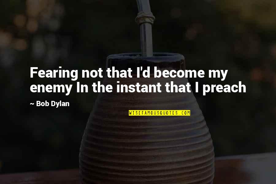 Crabbily Quotes By Bob Dylan: Fearing not that I'd become my enemy In