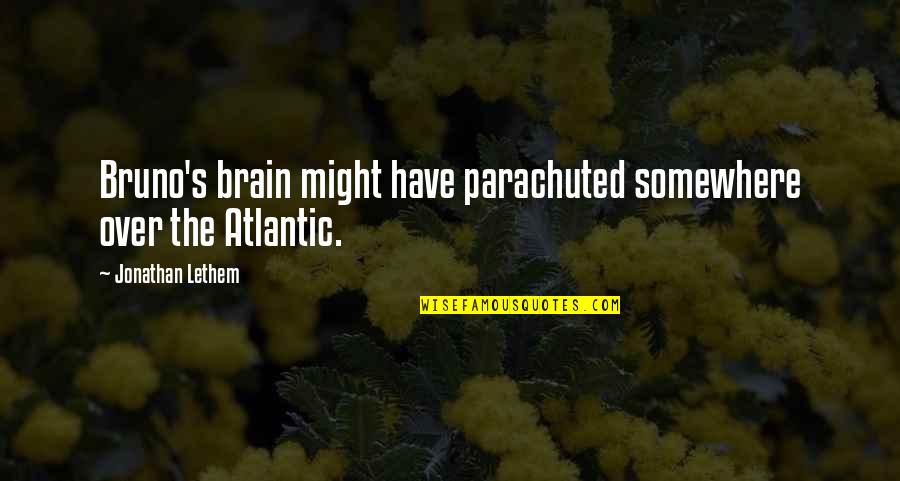 Crabbily Quotes By Jonathan Lethem: Bruno's brain might have parachuted somewhere over the Crabbily Quotes By Jonathan Lethem: Bruno's brain might have parachuted somewhere over the