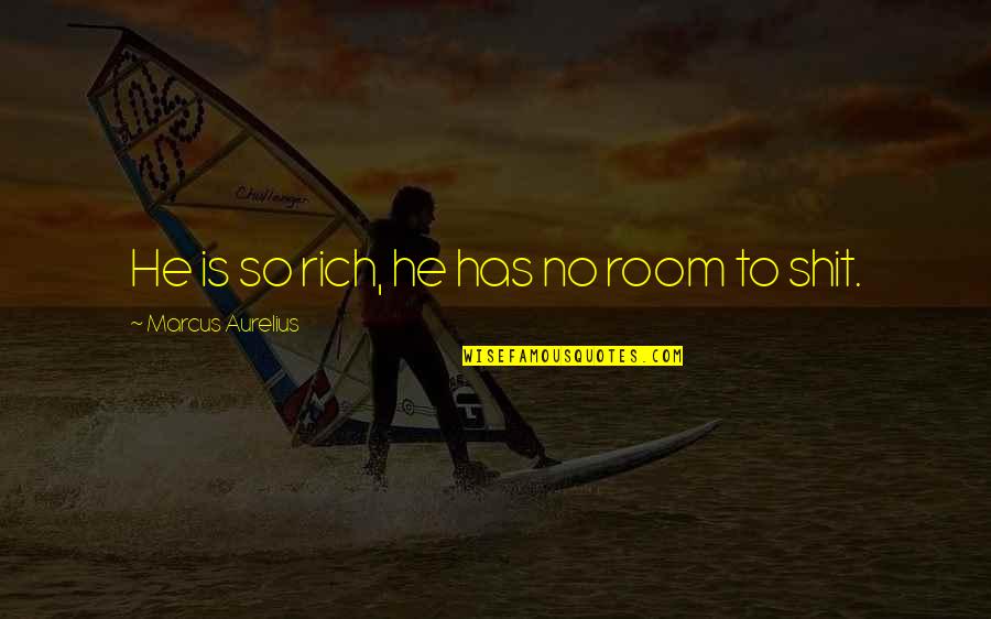 Crabbily Quotes By Marcus Aurelius: He is so rich, he has no room Crabbily Quotes By Marcus Aurelius: He is so rich, he has no room