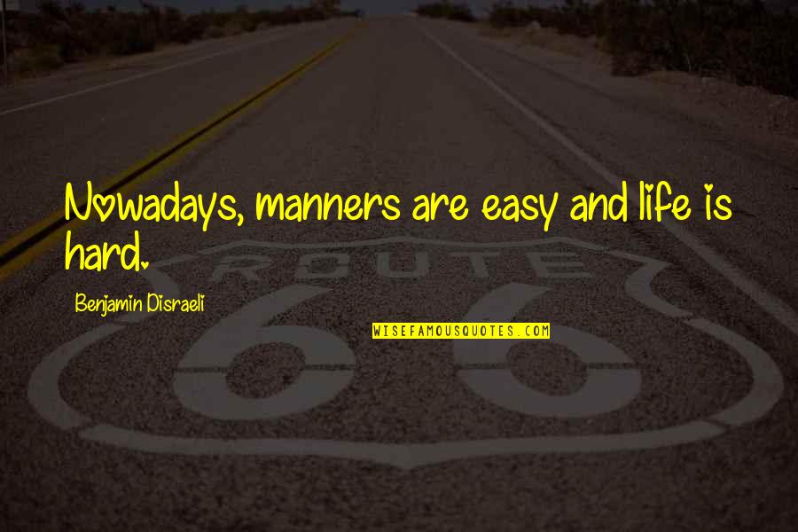 Crabby Quotes By Benjamin Disraeli: Nowadays, manners are easy and life is hard.