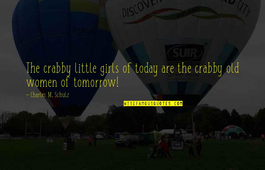 Crabby Quotes By Charles M. Schulz: The crabby little girls of today are the