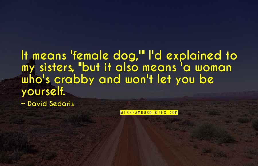 Crabby Quotes By David Sedaris: It means 'female dog,'" I'd explained to my