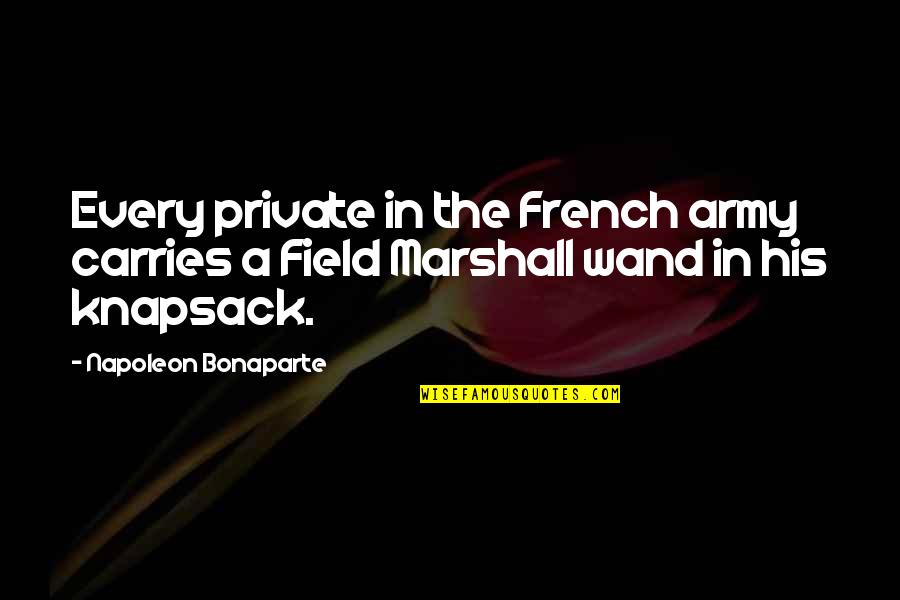 Crabby Quotes By Napoleon Bonaparte: Every private in the French army carries a