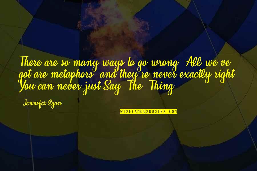 Crabby Quotes Quotes By Jennifer Egan: There are so many ways to go wrong.