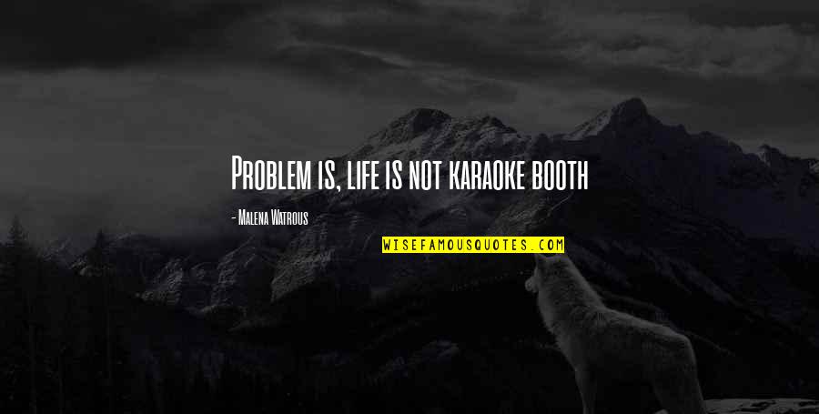 Crabcalf Quotes By Malena Watrous: Problem is, life is not karaoke booth