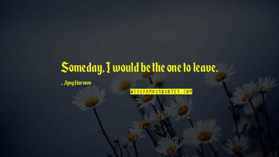Crabhouse Quotes By Amy Harmon: Someday, I would be the one to leave. Crabhouse Quotes By Amy Harmon: Someday, I would be the one to leave.