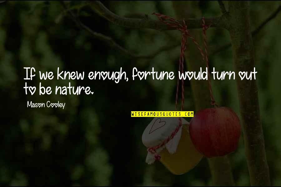 Crabtrees New York Quotes By Mason Cooley: If we knew enough, fortune would turn out