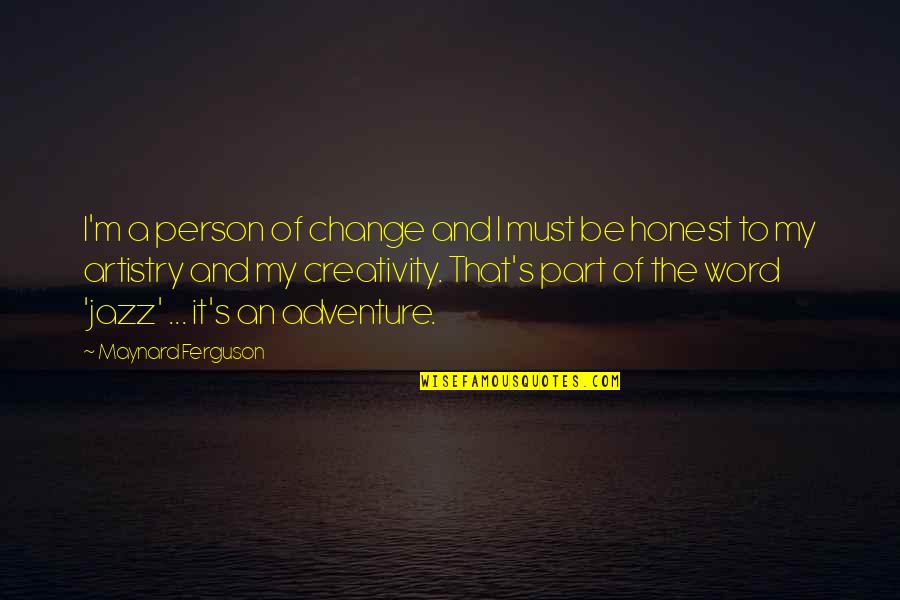 Crabtrees New York Quotes By Maynard Ferguson: I'm a person of change and I must