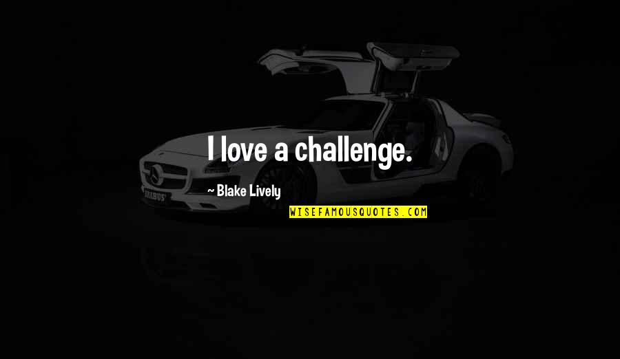 Crabtree's Quotes By Blake Lively: I love a challenge.