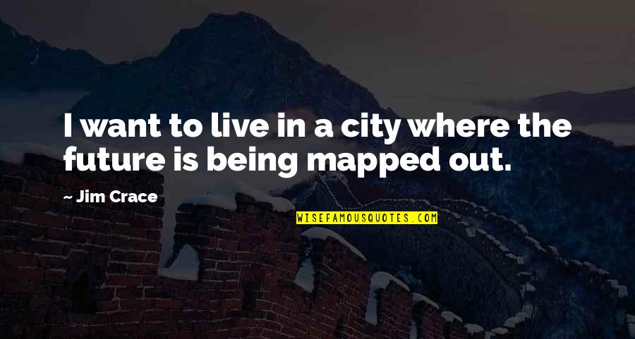 Crace Quotes By Jim Crace: I want to live in a city where