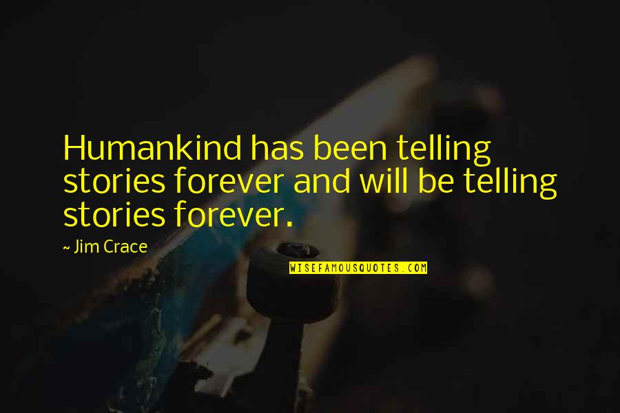 Crace Quotes By Jim Crace: Humankind has been telling stories forever and will