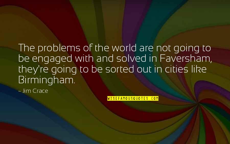 Crace Quotes By Jim Crace: The problems of the world are not going Crace Quotes By Jim Crace: The problems of the world are not going