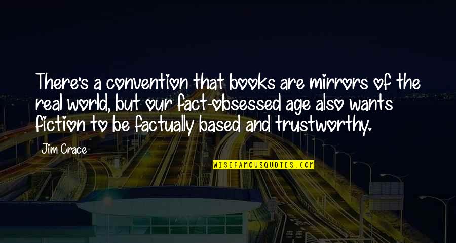 Crace Quotes By Jim Crace: There's a convention that books are mirrors of Crace Quotes By Jim Crace: There's a convention that books are mirrors of