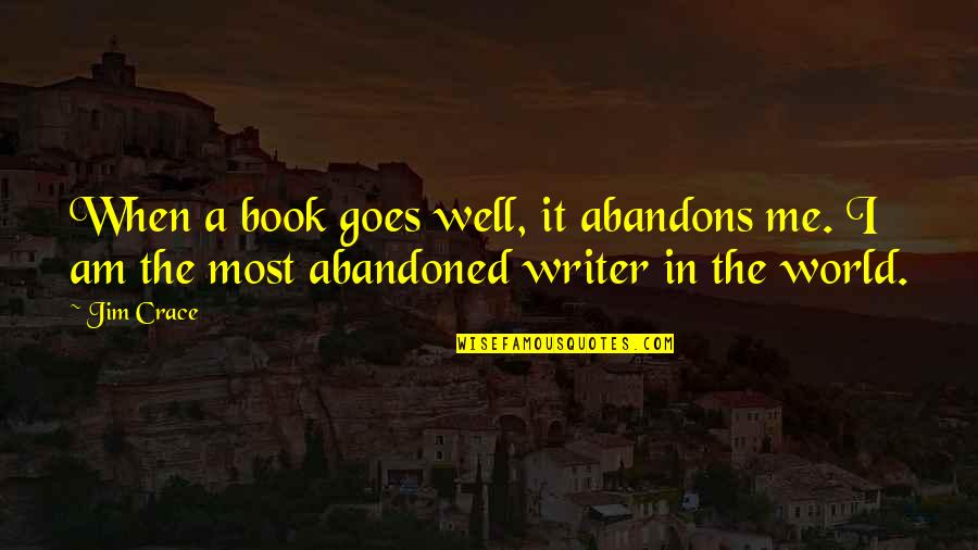 Crace Quotes By Jim Crace: When a book goes well, it abandons me.