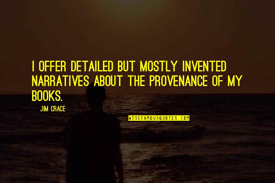 Crace Quotes By Jim Crace: I offer detailed but mostly invented narratives about