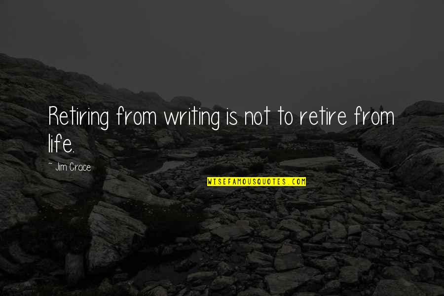 Crace Quotes By Jim Crace: Retiring from writing is not to retire from
