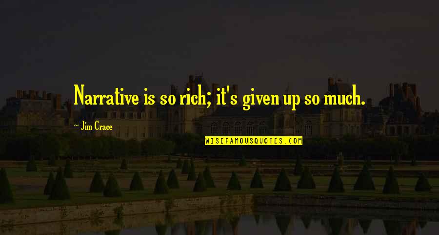 Crace Quotes By Jim Crace: Narrative is so rich; it's given up so Crace Quotes By Jim Crace: Narrative is so rich; it's given up so