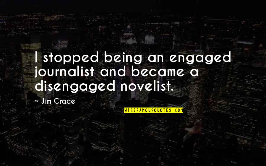 Crace Quotes By Jim Crace: I stopped being an engaged journalist and became