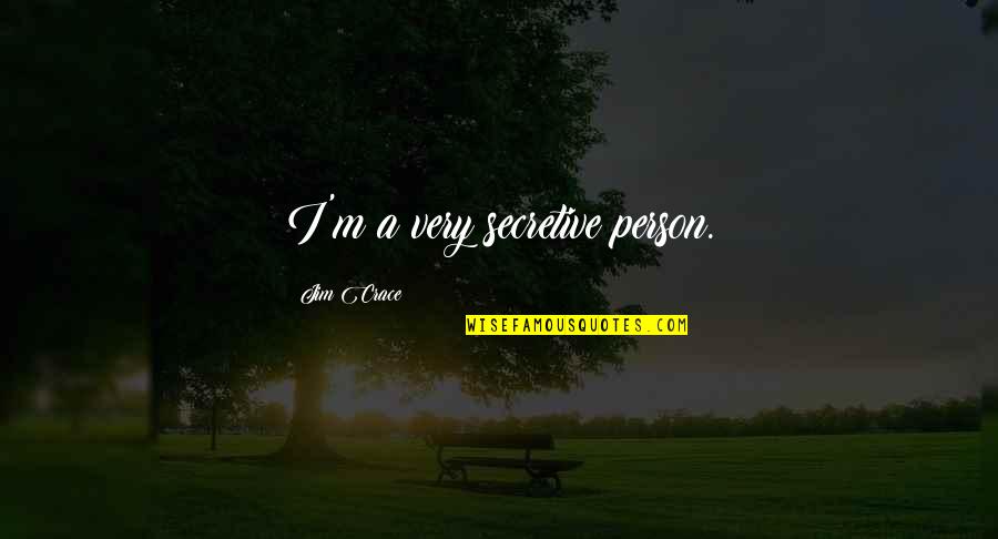 Crace Quotes By Jim Crace: I'm a very secretive person. Crace Quotes By Jim Crace: I'm a very secretive person.