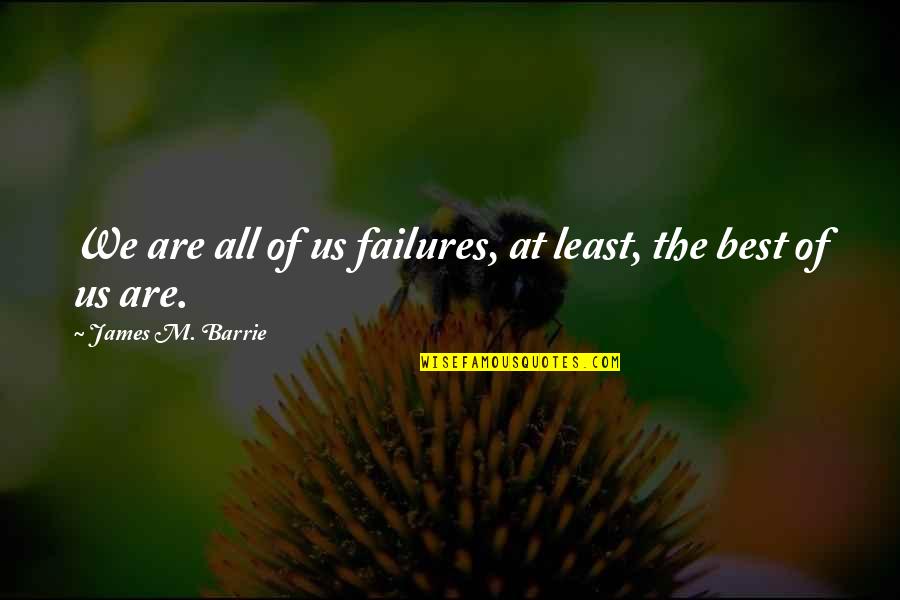 Craciun Fericit Quotes By James M. Barrie: We are all of us failures, at least,