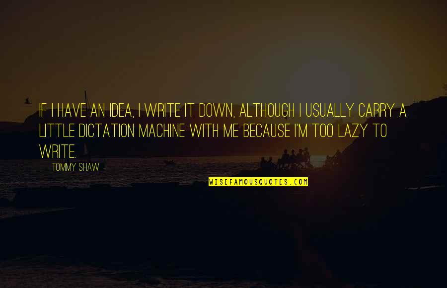 Craciunozaurul Quotes By Tommy Shaw: If I have an idea, I write it Craciunozaurul Quotes By Tommy Shaw: If I have an idea, I write it