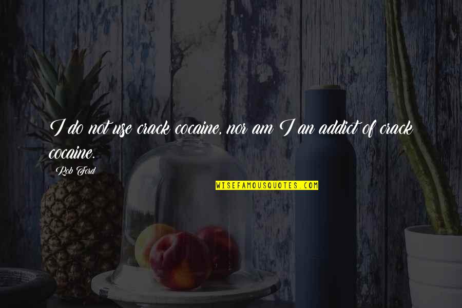 Crack Addict Quotes By Rob Ford: I do not use crack cocaine, nor am