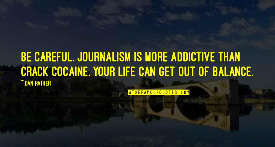 Crack Cocaine Quotes By Dan Rather: Be careful. Journalism is more addictive than crack