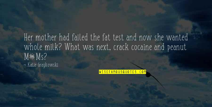 Crack Cocaine Quotes By Katie Graykowski: Her mother had failed the fat test and