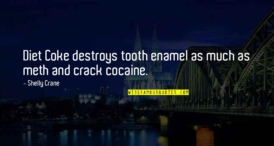 Crack Cocaine Quotes By Shelly Crane: Diet Coke destroys tooth enamel as much as