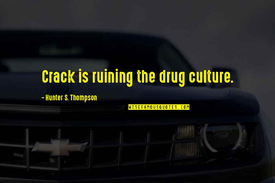 Crack Drug Quotes By Hunter S. Thompson: Crack is ruining the drug culture.