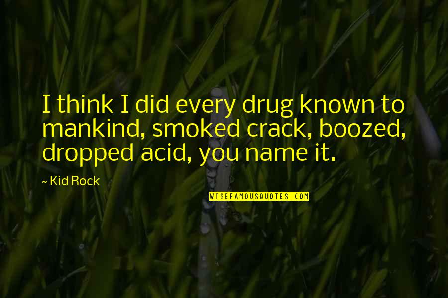 Crack Drug Quotes By Kid Rock: I think I did every drug known to