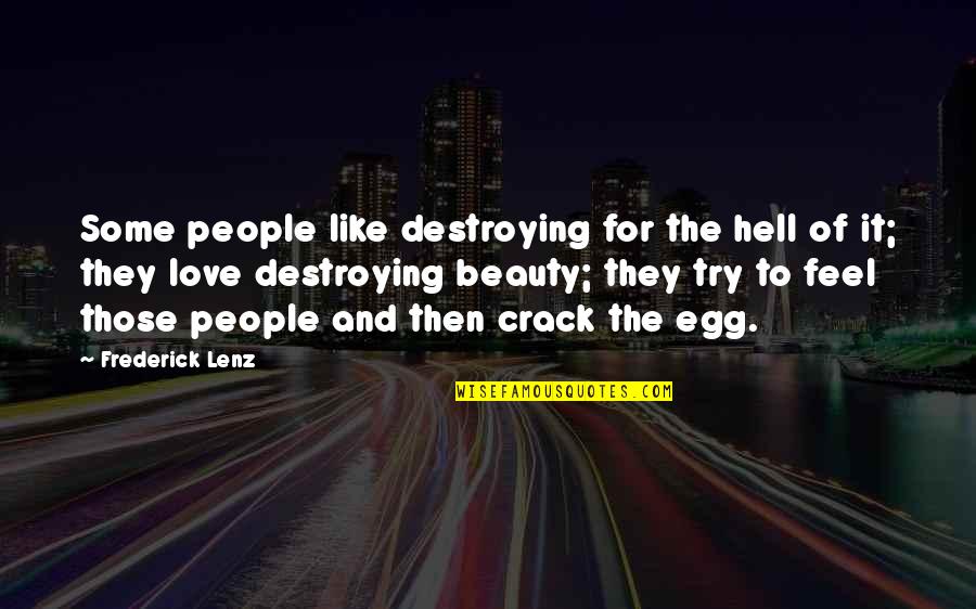 Crack Egg Quotes By Frederick Lenz: Some people like destroying for the hell of Crack Egg Quotes By Frederick Lenz: Some people like destroying for the hell of