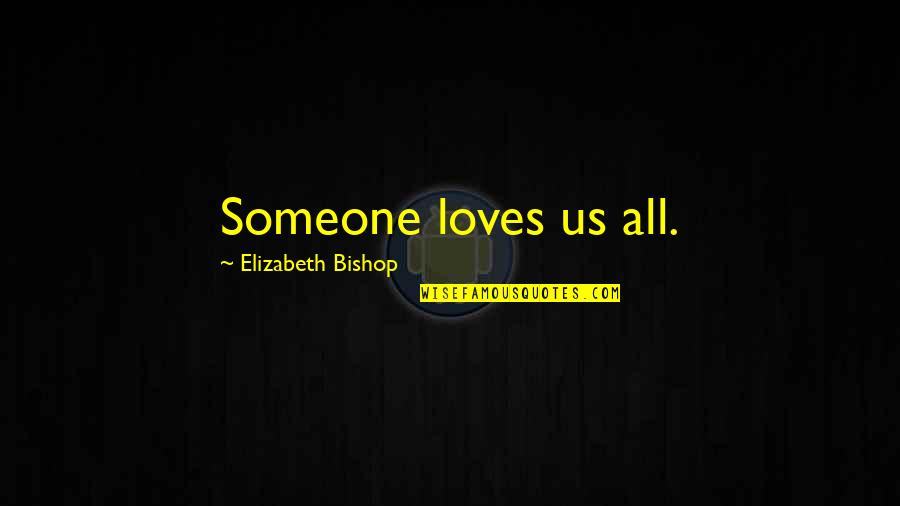 Crack Flag Quotes By Elizabeth Bishop: Someone loves us all. Crack Flag Quotes By Elizabeth Bishop: Someone loves us all.