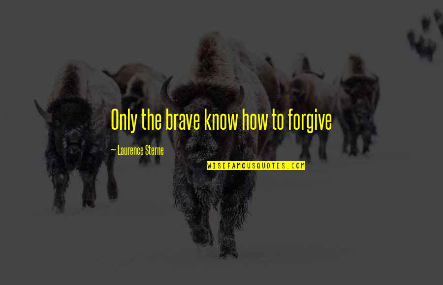 Crack Me Up Funny Quotes By Laurence Sterne: Only the brave know how to forgive