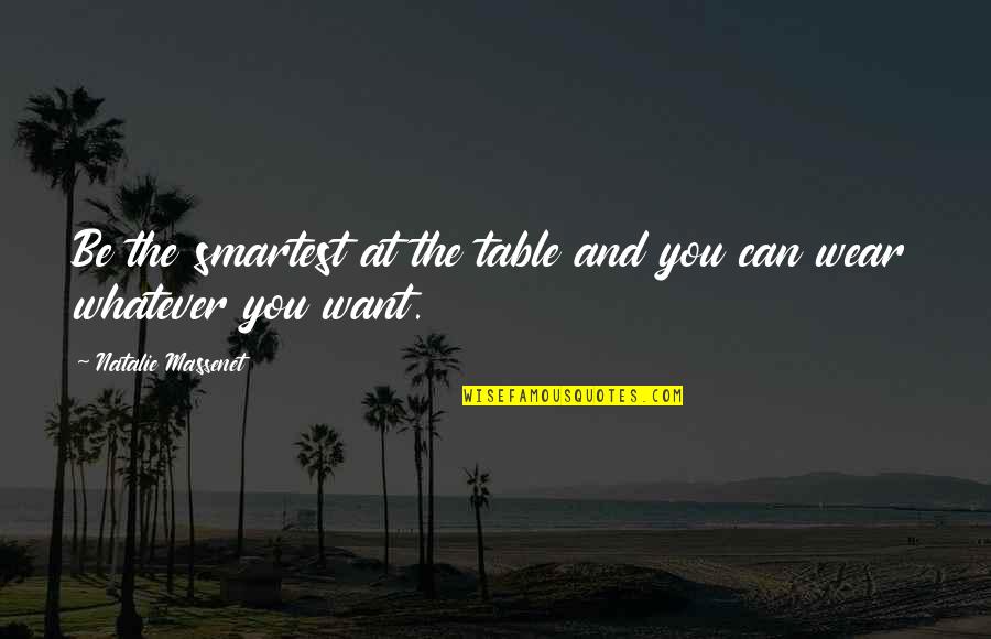 Crack Me Up Funny Quotes By Natalie Massenet: Be the smartest at the table and you Crack Me Up Funny Quotes By Natalie Massenet: Be the smartest at the table and you