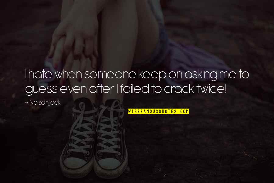 Crack Me Up Funny Quotes By Nelson Jack: I hate when someone keep on asking me