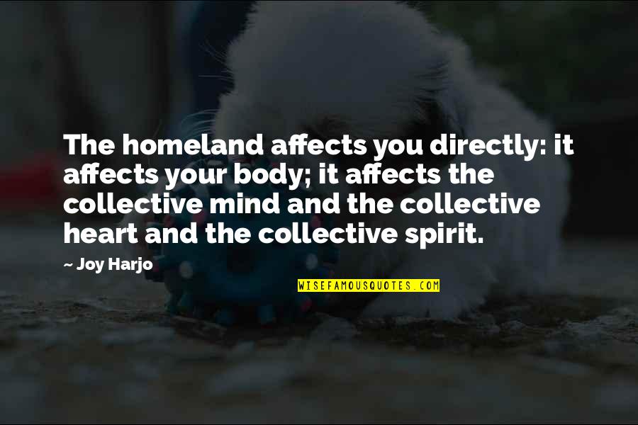 Crack The Spine Quotes By Joy Harjo: The homeland affects you directly: it affects your