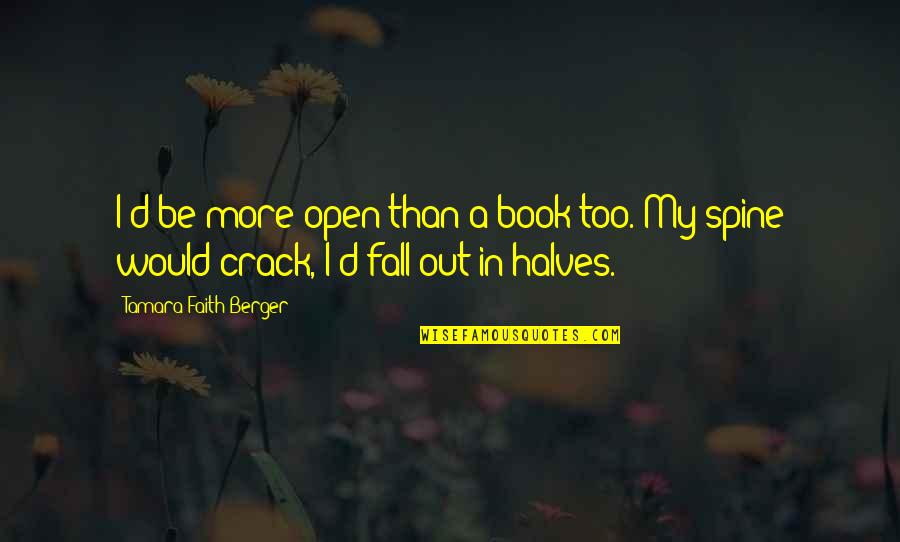 Crack The Spine Quotes By Tamara Faith Berger: I'd be more open than a book too.