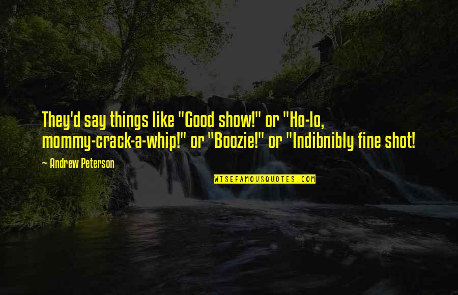Crack The Whip Quotes By Andrew Peterson: They'd say things like "Good show!" or "Ho-lo,