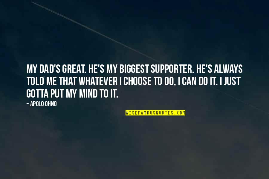 Crack Up Movie Quotes By Apolo Ohno: My dad's great. He's my biggest supporter. He's Crack Up Movie Quotes By Apolo Ohno: My dad's great. He's my biggest supporter. He's