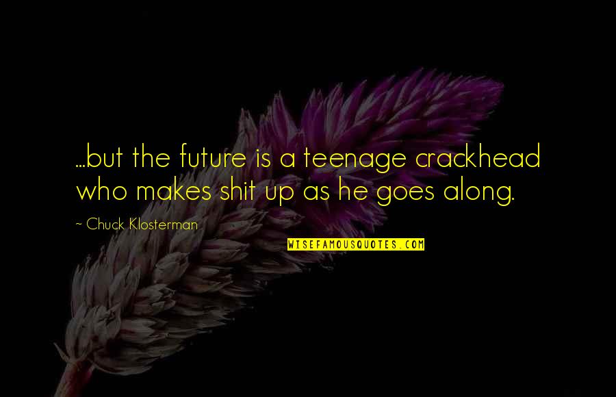 Crack Up Quotes By Chuck Klosterman: ...but the future is a teenage crackhead who Crack Up Quotes By Chuck Klosterman: ...but the future is a teenage crackhead who
