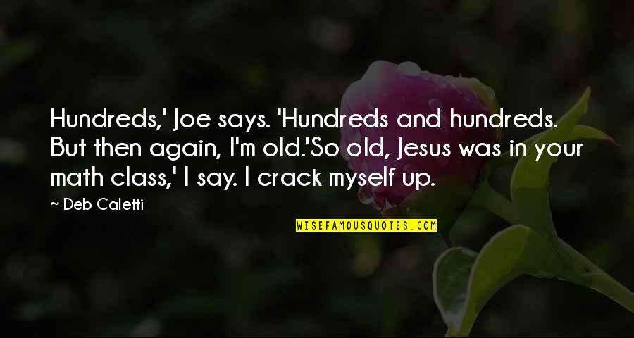 Crack Up Quotes By Deb Caletti: Hundreds,' Joe says. 'Hundreds and hundreds. But then Crack Up Quotes By Deb Caletti: Hundreds,' Joe says. 'Hundreds and hundreds. But then