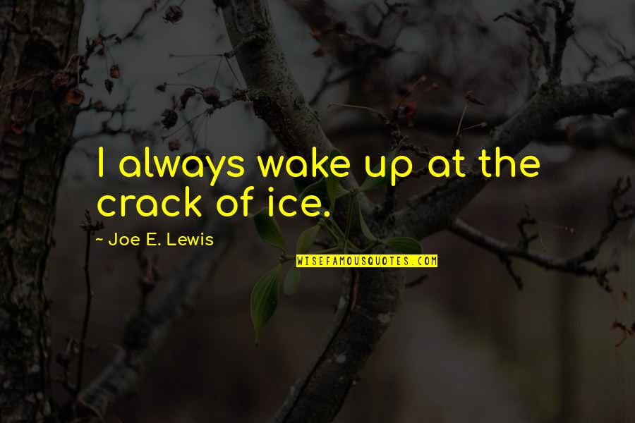 Crack Up Quotes By Joe E. Lewis: I always wake up at the crack of Crack Up Quotes By Joe E. Lewis: I always wake up at the crack of
