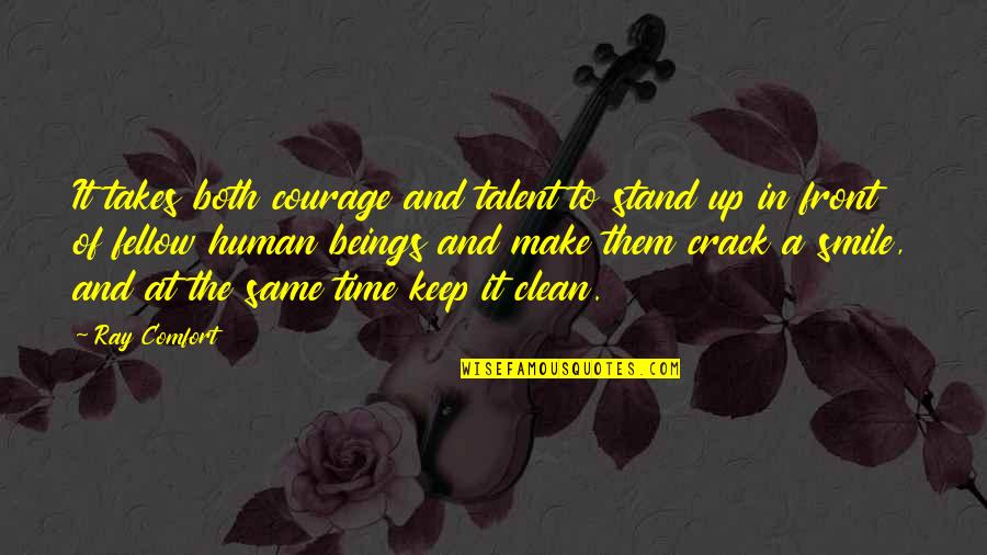 Crack Up Quotes By Ray Comfort: It takes both courage and talent to stand Crack Up Quotes By Ray Comfort: It takes both courage and talent to stand