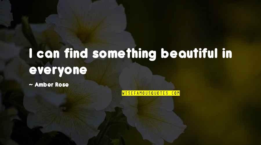 Crackberry Mystery Quotes By Amber Rose: I can find something beautiful in everyone
