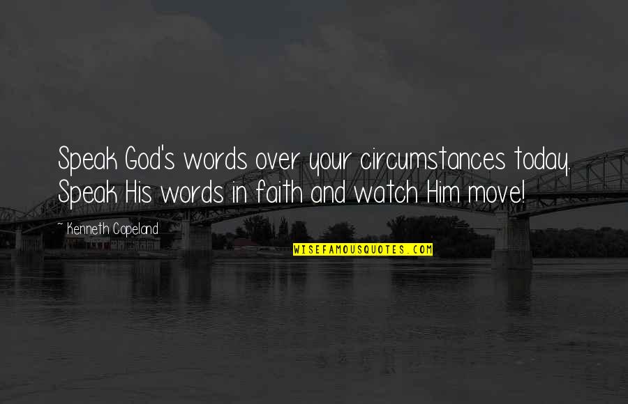 Crackbrained Quotes By Kenneth Copeland: Speak God's words over your circumstances today. Speak