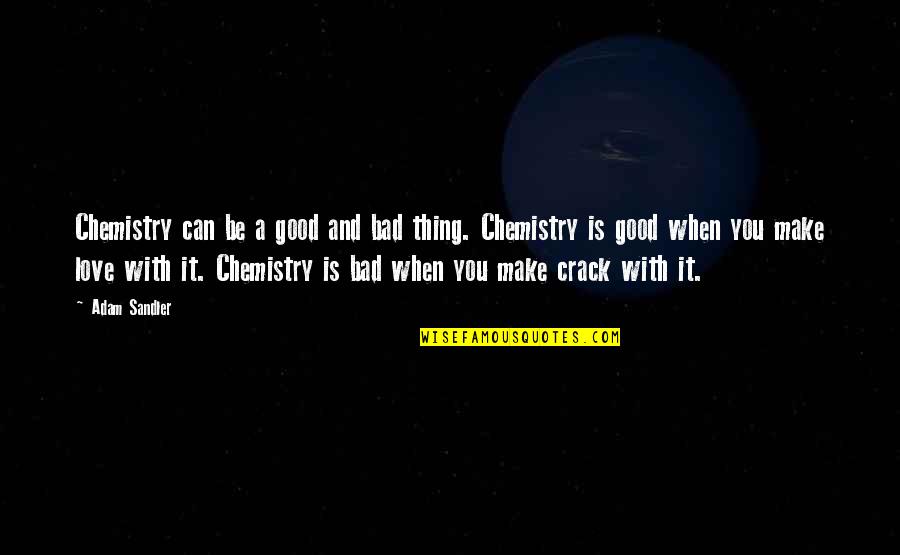 Crack'd Quotes By Adam Sandler: Chemistry can be a good and bad thing. Crack'd Quotes By Adam Sandler: Chemistry can be a good and bad thing.