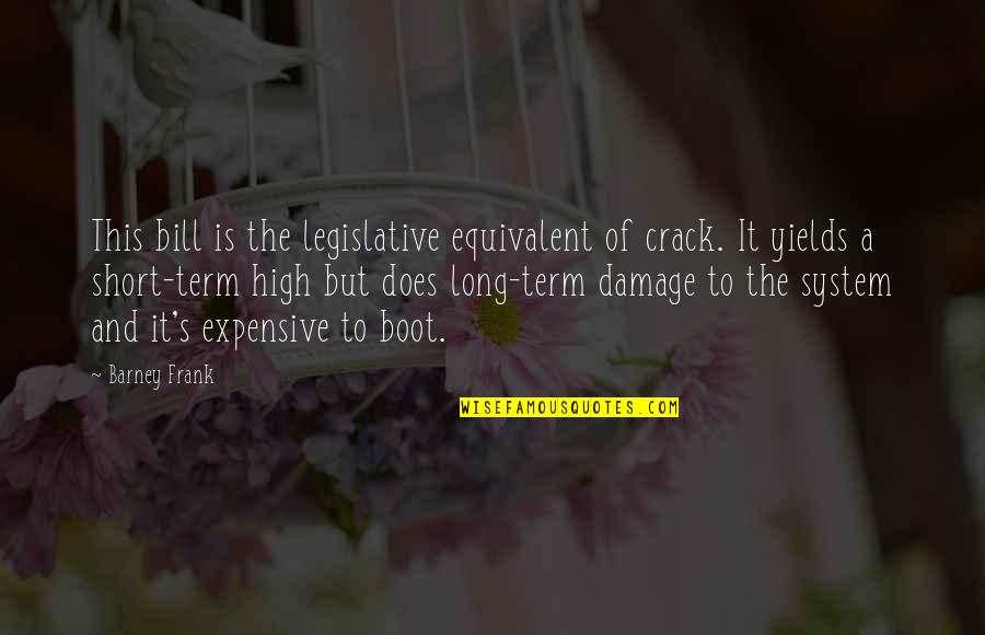 Crack'd Quotes By Barney Frank: This bill is the legislative equivalent of crack.