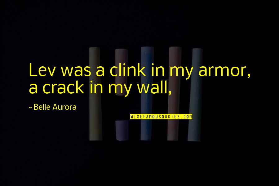 Crack'd Quotes By Belle Aurora: Lev was a clink in my armor, a