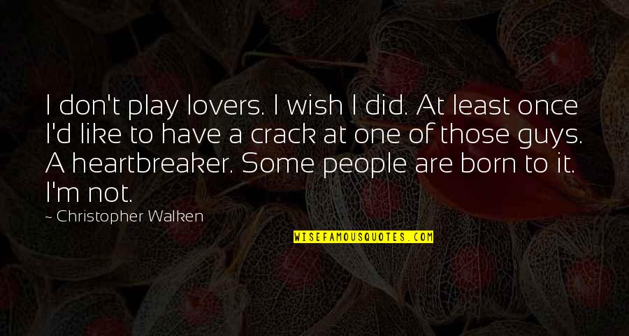 Crack'd Quotes By Christopher Walken: I don't play lovers. I wish I did.